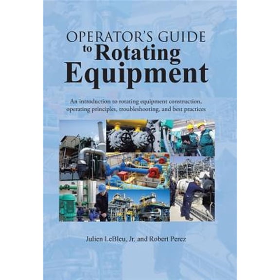 Pre-Owned Operator's Guide to Rotating Equipment: An Introduction to Rotating Equipment Construction, (Hardcover) by Julien Lebleu, Robert Perez