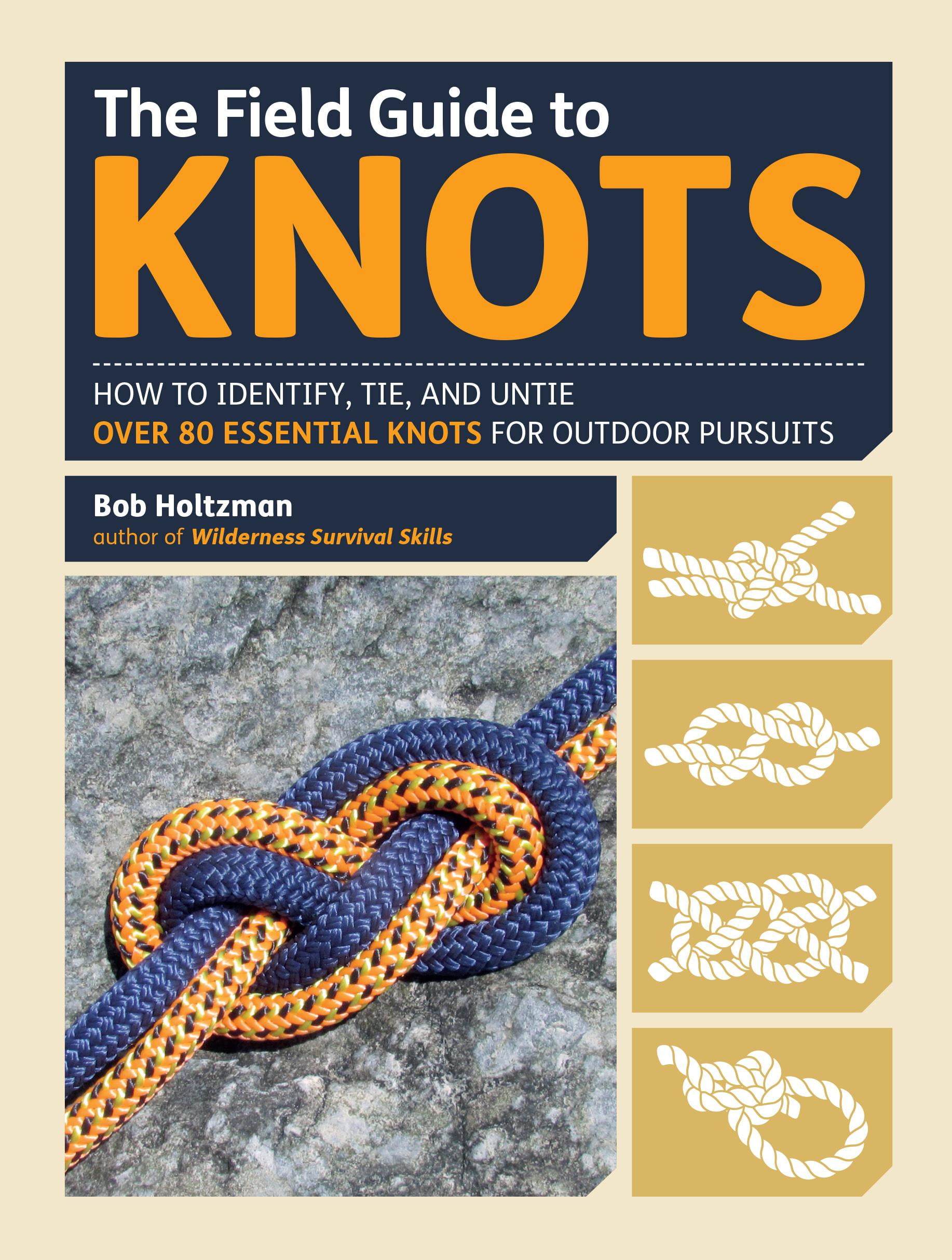 The Field Guide to Knots How to Identify, Tie, and Untie Over 80 Essential Knots for Outdoor
