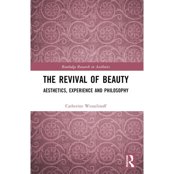 Routledge Research in Aesthetics The Revival of Beauty: Aesthetics, Experience, and Philosophy, (Paperback)