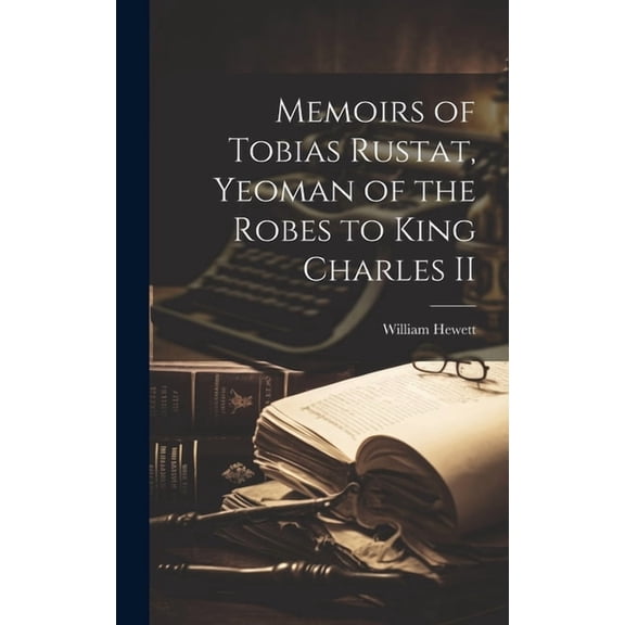 Memoirs of Tobias Rustat, Yeoman of the Robes to King Charles II (Hardcover)