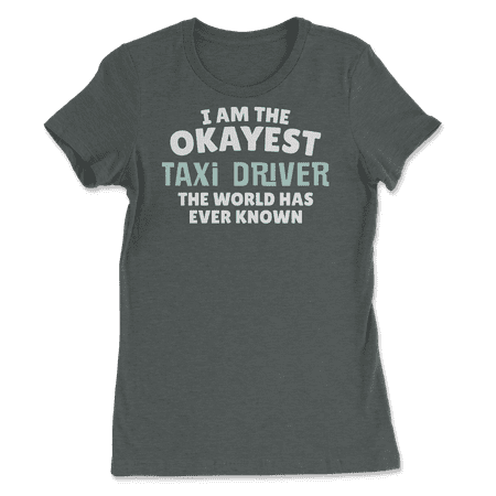 Funny Taxi Driver T-Shirt - I'm the Okayest!