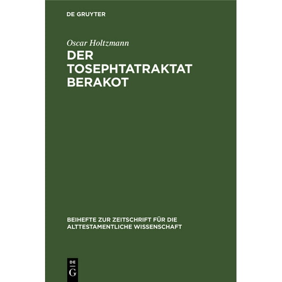 Beihefte Zur Zeitschrift Für die Alttestamentliche Wissensch: Der Tosephtatraktat Berakot: Text, Übersetzung Und Erklärung (Hardcover)