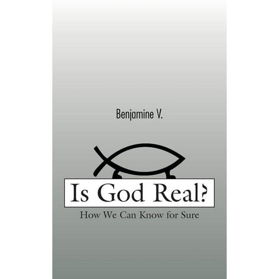 Is God Real? : How We Can Know for Sure