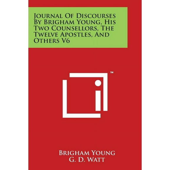 Journal Of Discourses By Brigham Young, His Two Counsellors, The Twelve Apostles, And Others V6 (Paperback)