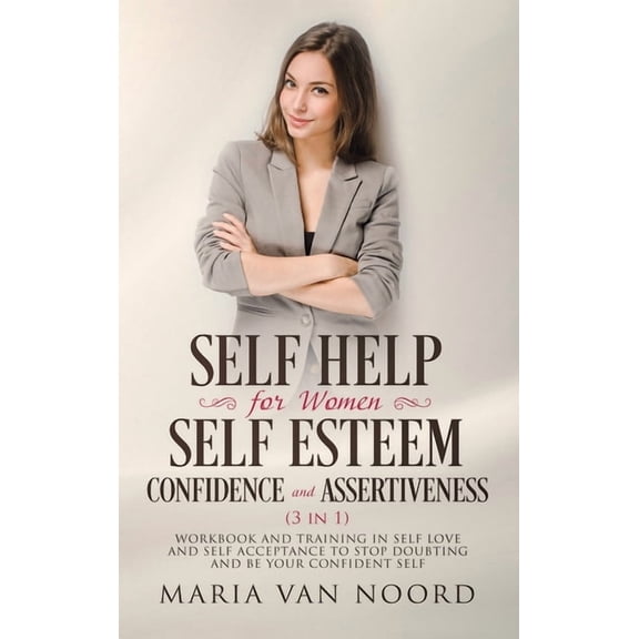 Self Help For Women: Self-Esteem, Confidence and Assertiveness (3 in 1) Workbook and Training in Self-Love and Self-Acce, (Hardcover)