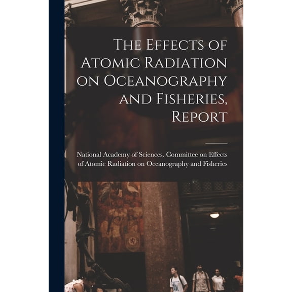 The Effects of Atomic Radiation on Oceanography and Fisheries, Report, (Paperback)