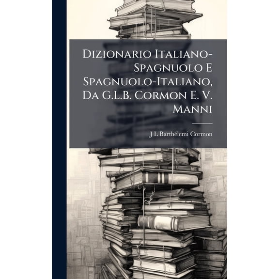Dizionario Italiano-Spagnuolo E Spagnuolo-Italiano, Da G.L.B. Cormon E. V. Manni, (Hardcover)