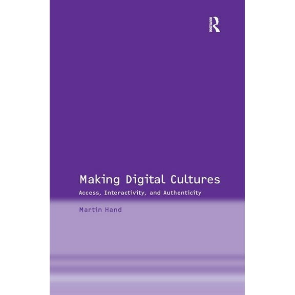 Making Digital Cultures: Access, Interactivity, and Authenticity, (Hardcover)