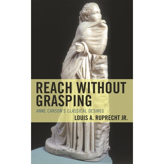 Studies in Body and Religion Reach without Grasping: Anne Carson's Classical Desires, (Hardcover)