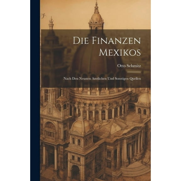 Die Finanzen Mexikos: Nach den Neusten Amtlichen und Sonstigen Quellen (Paperback)