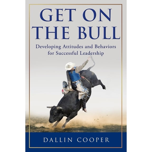 Get on the Bull: Developing Attitudes and Behaviors for Successful Leadership, (Paperback)