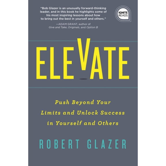 Pre-Owned Elevate: Push Beyond Your Limits and Unlock Success in Yourself and Others (Hardcover) by Robert Glazer
