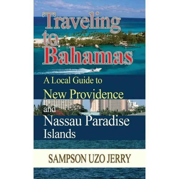 Traveling to Bahamas. A Local Guide to New Providence and Nassau Paradise Islands, (Paperback)