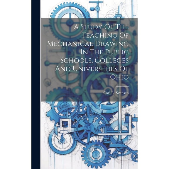 A Study Of The Teaching Of Mechanical Drawing In The Public Schools, Colleges And Universities Of Ohio (Hardcover)