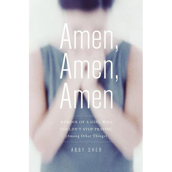 Amen, Amen, Amen : Memoir of a Girl Who Couldn't Stop Praying (Among Other Things) (Hardcover)