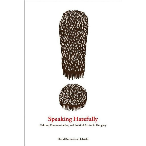 Rhetoric and Democratic Deliberation Speaking Hatefully: Culture, Communication, and Political Action in Hungary, Book 06, (Hardcover)