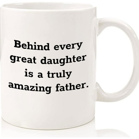 Father's Day Gift 11oz.mug Behind Every Great Daughter Is A Truly Amazing Father Gift For Dad Present For Father Grandfather Stepdad, Ceramic Novelty Coffee Mugs 11oz, 15oz Mug, Tea Cup,