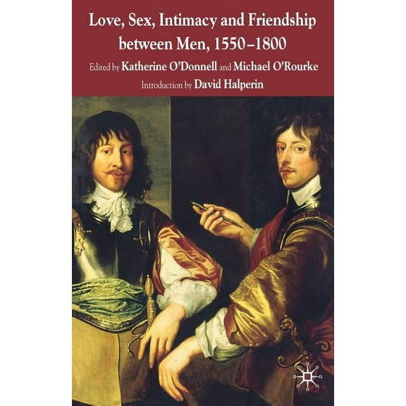 Love, Sex, Intimacy and Friendship Between Men, 1550-1800, (Paperback)