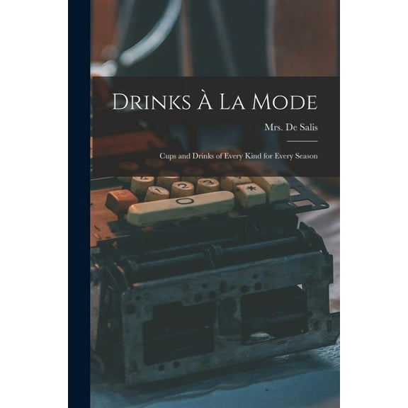 Drinks À La Mode [electronic Resource] : Cups and Drinks of Every Kind for Every Season (Paperback)