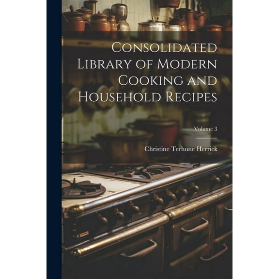 Consolidated Library of Modern Cooking and Household Recipes; Volume 3 (Paperback)