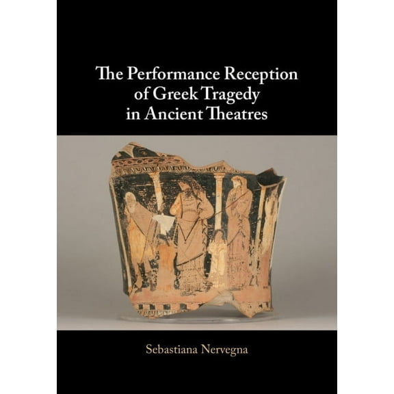 The Performance Reception of Greek Tragedy in Ancient Theatres, (Hardcover)