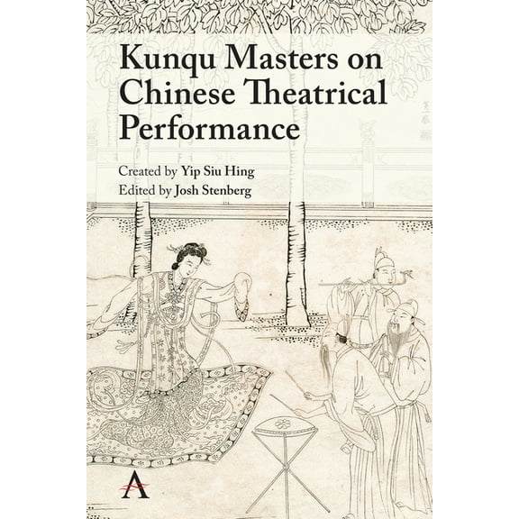 Anthem Studies in Theatre and Performanc Kunqu Masters on Chinese Theatrical Performance, (Hardcover)