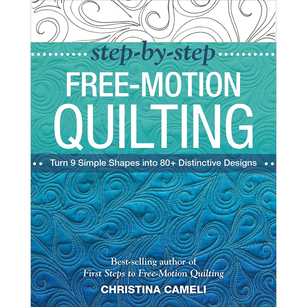 Distinctive Designs /• Best-selling author of First Steps to Free-Motion Quilting Turn 9 Simple Shapes into 80 Step-by-Step Free-Motion Quilting