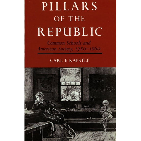 Pillars of the Republic: Common Schools and American Society, 1780-1860 (Paperback) by Carl Kaestle