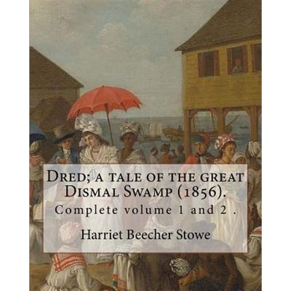 Pre-Owned Dred; a tale of the great Dismal Swamp (1856). By: Harriet Beecher Stowe ( Complete volume 1 and 2 ) (Paperback) by Professor Harriet Beecher Stowe