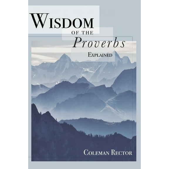 Wisdom of the Proverbs Explained (Paperback) by Coleman G Rector