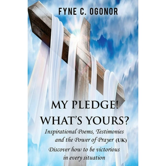 My Pledge! What's Yours?: Inspirational Poems, Testimonies, and the Power of Prayer (UK Version), (Paperback)