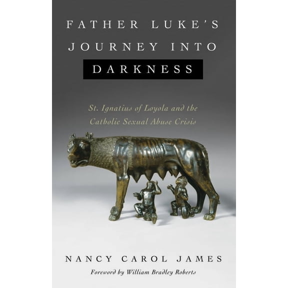 Father Luke's Journey Into Darkness: St. Ignatius of Loyola and the Catholic Sexual Abuse Crisis, (Paperback)