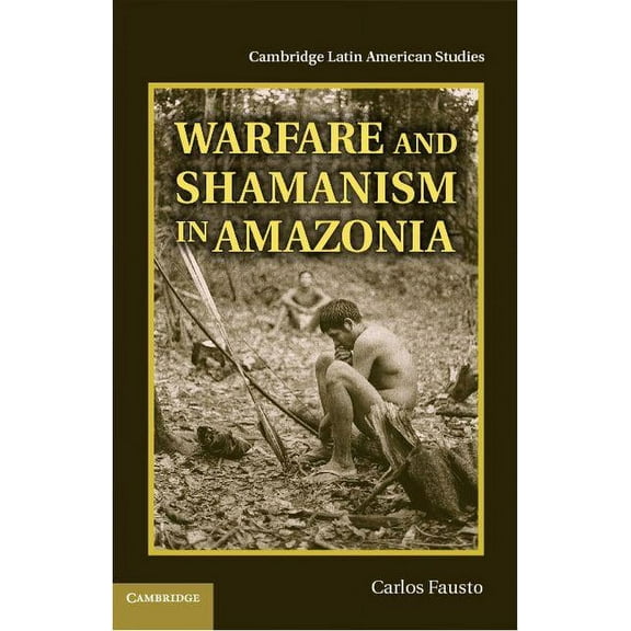 Cambridge Latin American Studies Warfare and Shamanism in Amazonia, Book 96, (Hardcover)