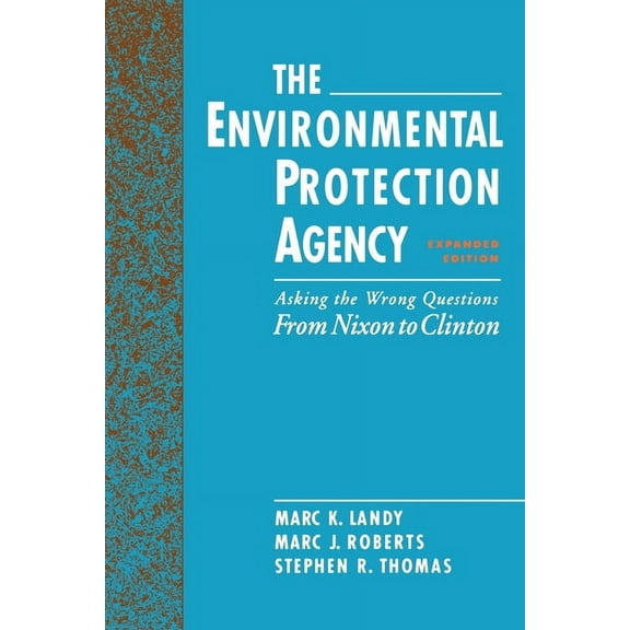The Environmental Protection Agency: Asking the Wrong Questions: From Nixon to Clinton, (Paperback)