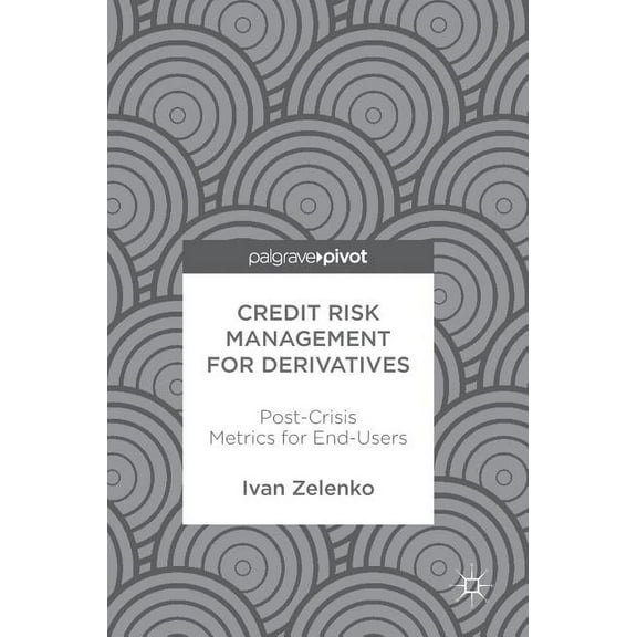 Credit Risk Management for Derivatives: Post-Crisis Metrics for End-Users, (Hardcover)