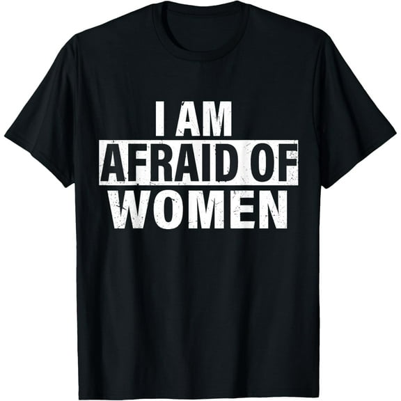 Funny Saying I'm Afraid of Women T-Shirt