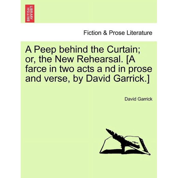 A Peep Behind the Curtain; Or, the New Rehearsal. [A Farce in Two Acts a ND in Prose and Verse, by David Garrick.] (Paperback)