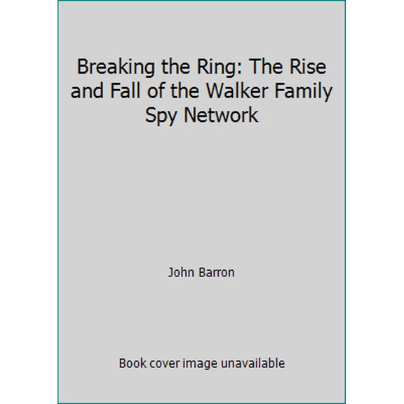 Pre-Owned Breaking the Ring: The Rise and Fall of the Walker Family Spy Network (Paperback) 0380705206 9780380705207