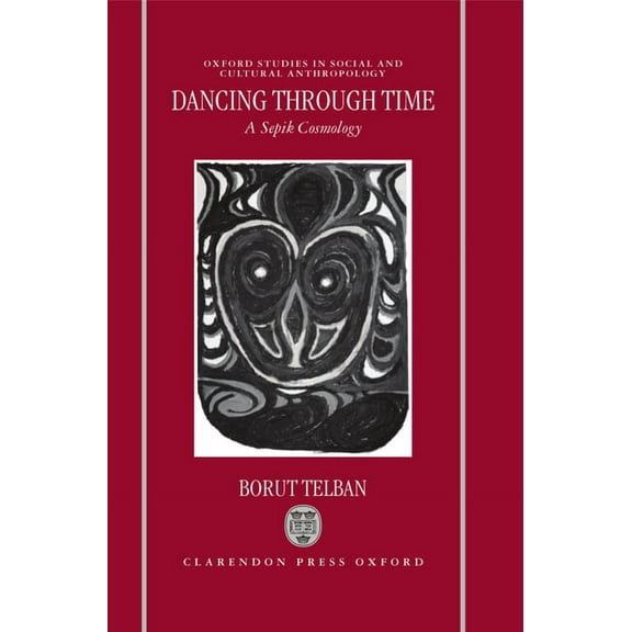 Oxford Studies in Social and Cultural An Dancing Through Time: A Sepik Cosmology, (Hardcover)