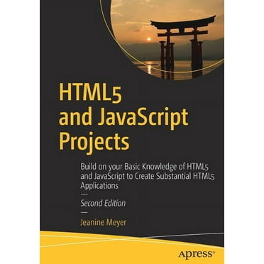 HTML5 and JavaScript Projects: Build on Your Basic Knowledge of HTML5 and JavaScript to Create Substantial HTML5 Applications (Paperback)