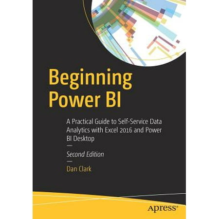 Beginning Power Bi : A Practical Guide to Self-Service Data Analytics with Excel 2016 and Power Bi