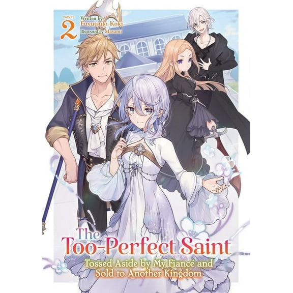 The Too-Perfect Saint: Tossed Aside by M The Too-Perfect Saint: Tossed Aside by My FiancÃ© and Sold to Another Kingdom (Light Novel) Vol. 2, (Paperback)