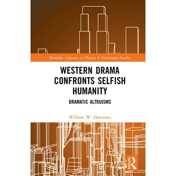 Routledge Advances in Theatre & Performa Western Drama Confronts Selfish Humanity: Dramatic Altruisms, (Hardcover)
