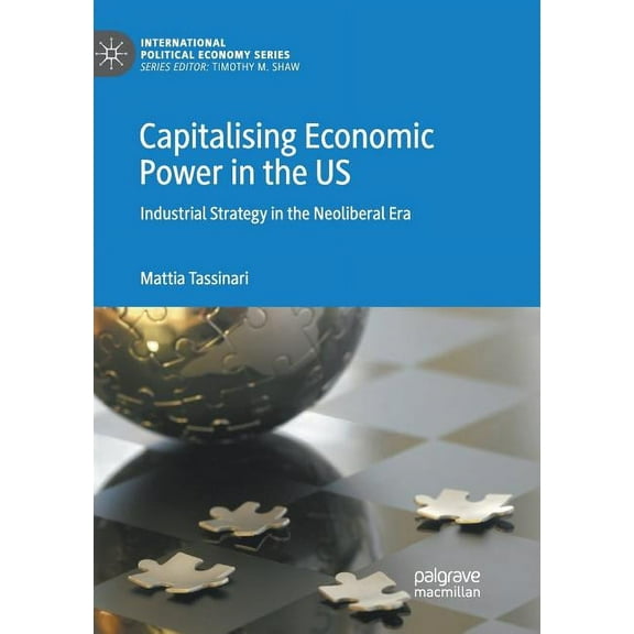 International Political Economy Capitalising Economic Power in the Us: Industrial Strategy in the Neoliberal Era, (Paperback)