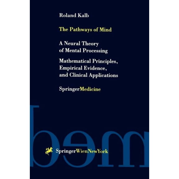 The Pathways of Mind: A Neural Theory of Mental Processing Mathematical Principles, Empirical Evidence, and Clinical App, (Paperback)