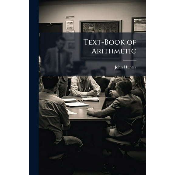 Text-Book of Arithmetic : For the Use of Teachers: Including All the Exercises in the Pupils' Manual of Arithmetic (Paperback)