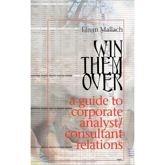 Win Them Over: A Survival Guide for Corporate Analyst Relations/Consultant Relations Programs (Hardcover)