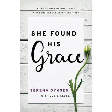 She Found His Grace: A True Story of Hope Love and Forgiveness After Abortion (Paperback)