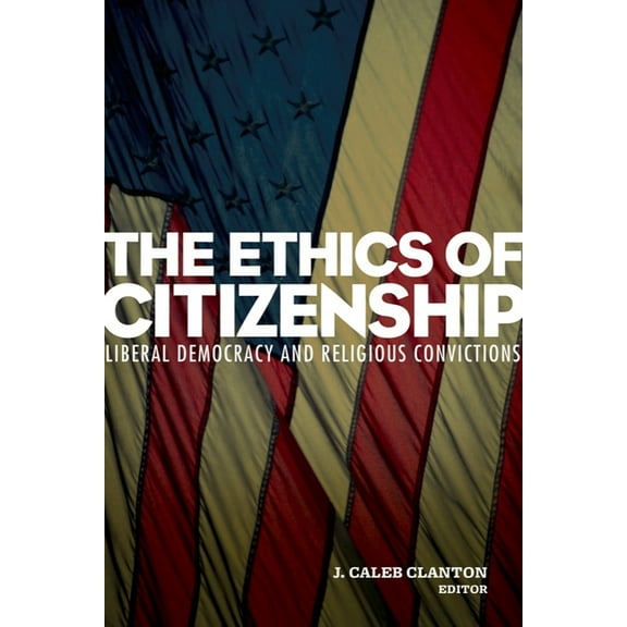 The Ethics of Citizenship: Liberal Democracy and Religious Convictions, (Paperback)