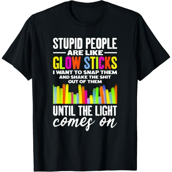 People Are Like Glow Sticks I Want To Snap Them Funny T-Shirt
